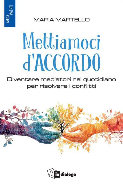 Mettiamoci d’accordo. Diventare mediatori nel quotidiano per risolvere i conflitti