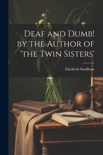 Deaf and Dumb! by the Author of ’the Twin Sisters’