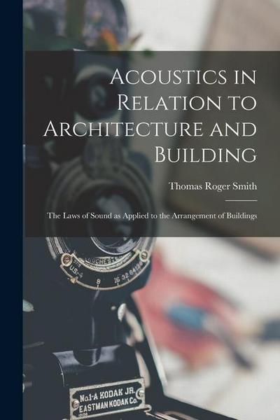Acoustics in Relation to Architecture and Building; the Laws of Sound as Applied to the Arrangement of Buildings