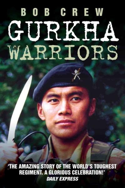 Gurkha Warriors - The Inside Story of The World’s Toughest Regiment