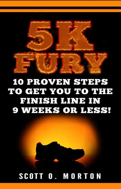 5K Fury: 10 Proven Steps to Get You to the Finish Line in 9 Weeks or Less! (Beginner to Finisher, #2)