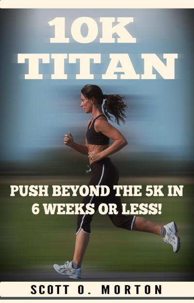 10K Titan: Push Beyond the 5K in 6 Weeks or Less! (Beginner to Finisher, #3)