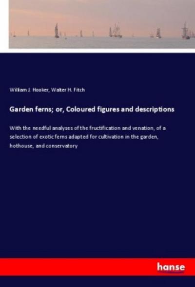 Garden ferns; or, Coloured figures and descriptions