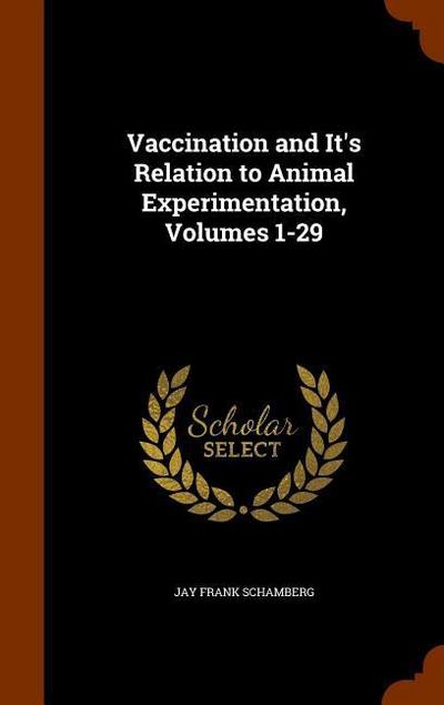 Vaccination and It’s Relation to Animal Experimentation, Volumes 1-29