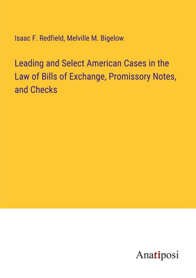 Leading and Select American Cases in the Law of Bills of Exchange, Promissory Notes, and Checks