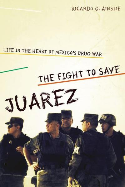 The Fight to Save Juárez: Life in the Heart of Mexico’s Drug War