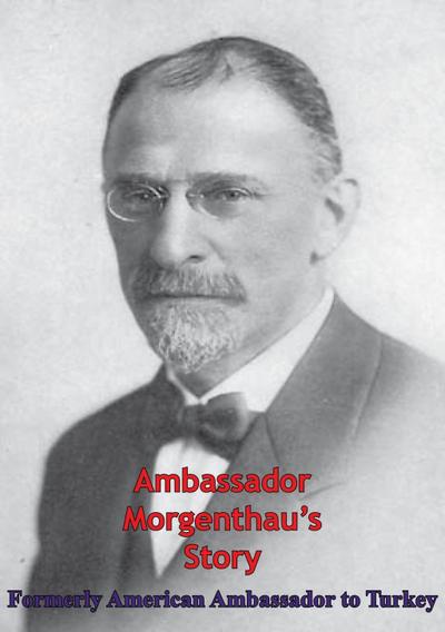 Ambassador Morgenthau’s Story [Illustrated Edition]