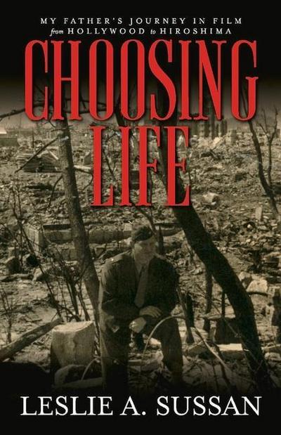 Choosing Life: My Father’s Journey in Film from Hollywood to Hiroshima