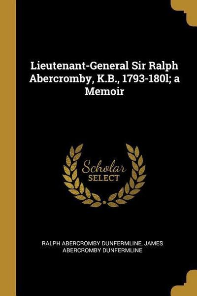 Lieutenant-General Sir Ralph Abercromby, K.B., 1793-180l; a Memoir