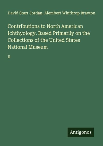 Contributions to North American Ichthyology. Based Primarily on the Collections of the United States National Museum