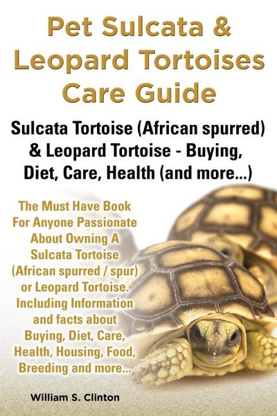 Pet Sulcata & Leopard Tortoises Care Guide Sulcata Tortoise (African Spurred) & Leopard Tortoise - Buying, Diet, Care, Health (and More...)