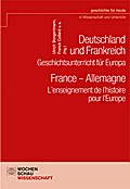 Deutschland und Frankreich - Geschichtsunterricht für Europa / France - Allemagne. L’enseignement de l’histoire pour l’Europe