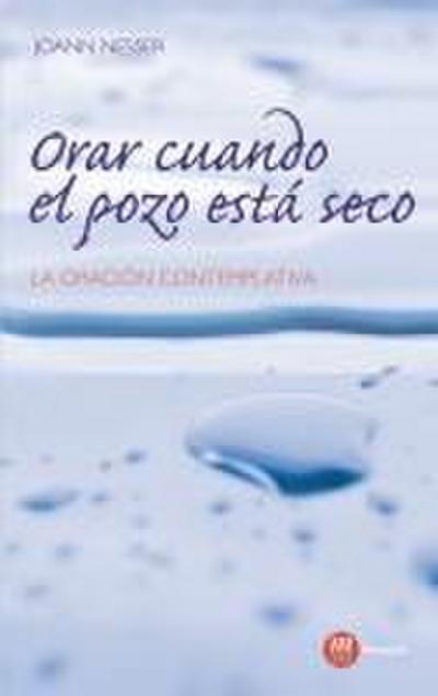 Orar cuando el pozo está seco : la oración contemplativa