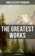 The Greatest Works of James Oliver Curwood (Illust