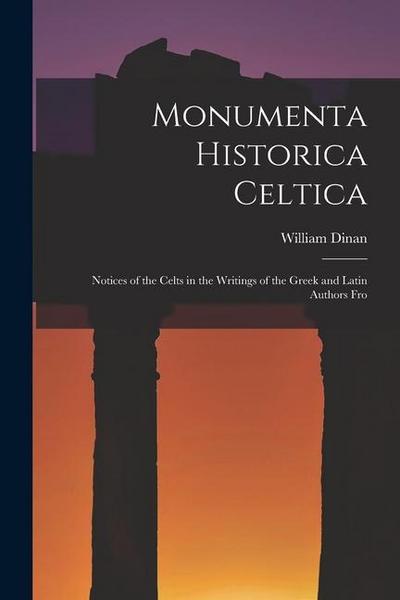 Monumenta Historica Celtica: Notices of the Celts in the Writings of the Greek and Latin Authors Fro