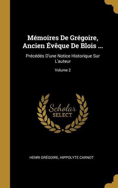 Mémoires De Grégoire, Ancien Évêque De Blois ...: Précédés D’une Notice Historique Sur L’auteur; Volume 2