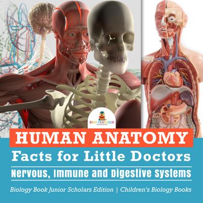 Human Anatomy Facts for Little Doctors : Nervous, Immune and Digestive Systems | Biology Book Junior Scholars Edition | Children’s Biology Books