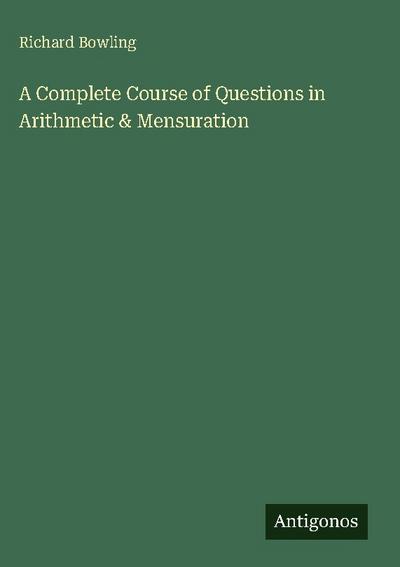 A Complete Course of Questions in Arithmetic & Mensuration
