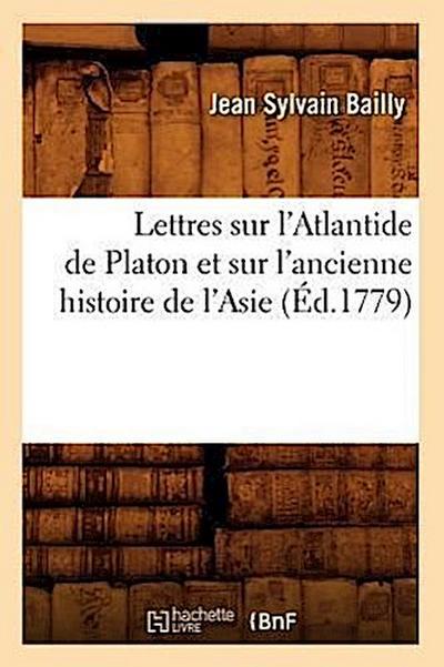 Lettres Sur l’Atlantide de Platon Et Sur l’Ancienne Histoire de l’Asie (Éd.1779)