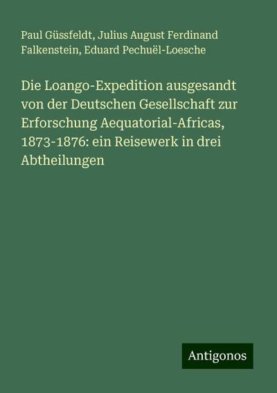 Güssfeldt, P: Loango-Expedition ausgesandt von der Deutschen