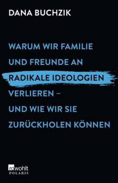 Warum wir Familie und Freunde an radikale Ideologien verlieren - und wie wir sie zurückholen können