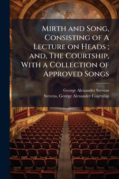 Mirth and Song, Consisting of A Lecture on Heads; and, The Courtship, With a Collection of Approved Songs