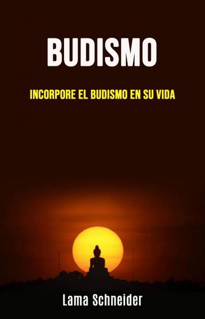 Budismo: incorpore el budismo en su vida (Budismo.)