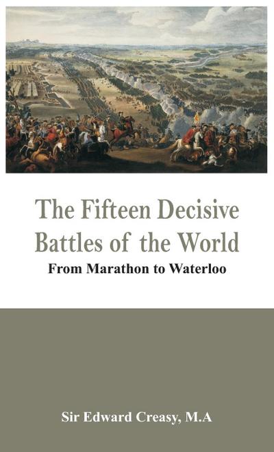 The Fifteen Decisive Battles of the World - From Marathon to Waterloo