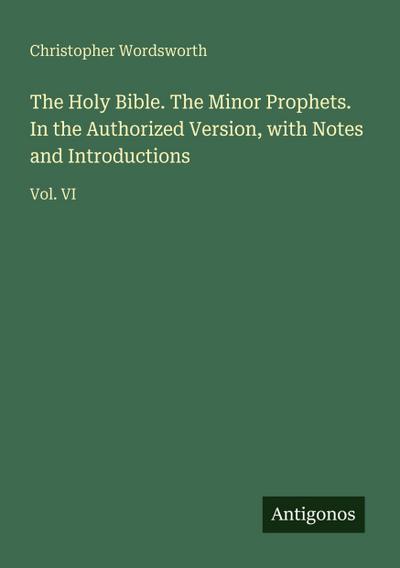The Holy Bible. The Minor Prophets. In the Authorized Version, with Notes and Introductions