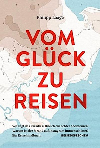 VOM GLÜCK ZU REISEN - Ein Reisehandbuch