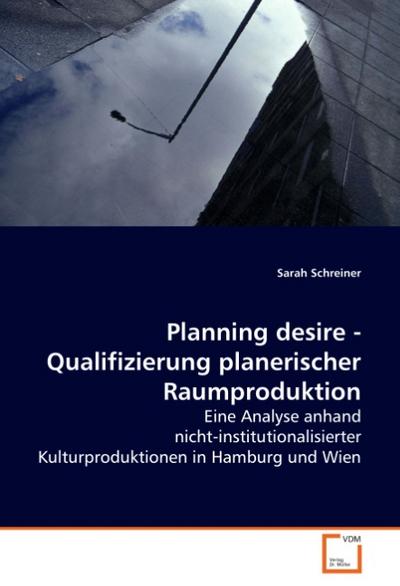 Planning desire - Qualifizierung planerischer Raumproduktion