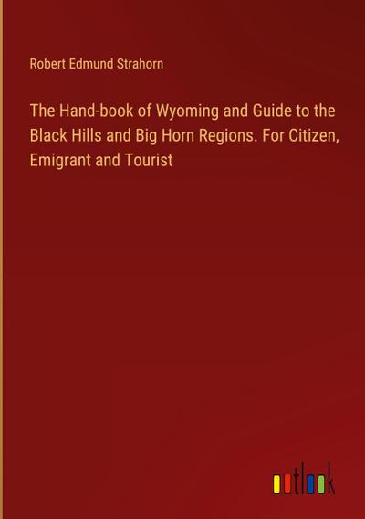 The Hand-book of Wyoming and Guide to the Black Hills and Big Horn Regions. For Citizen, Emigrant and Tourist