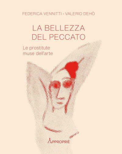 Vennitti, F: Bellezza del peccato. Le prostitute muse dell’a