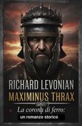 Maximinus Thrax - La corona di ferro: un romanzo storico