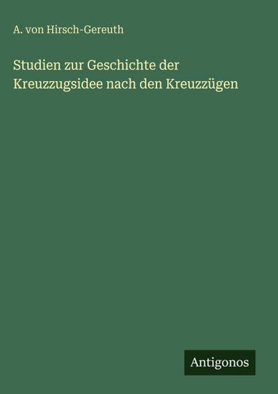 Studien zur Geschichte der Kreuzzugsidee nach den Kreuzzügen
