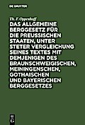 Das Allgemeine Berggesetz für die Preußischen Staaten, unter steter Vergleichung seines Textes mit demjenigen des Braunschweigischen, Meiningenschen, Gothaischen und Bayerischen Berggesetzes