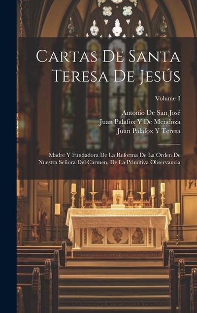 Cartas De Santa Teresa De Jesús: Madre Y Fundadora De La Reforma De La Orden De Nuestra Señora Del Carmen, De La Primitiva Observancia; Volume 3