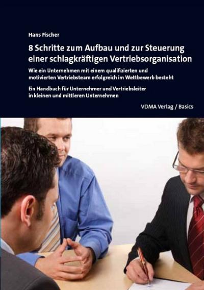 8 Schritte zum Aufbau und zur Steuerung einer schlagkräftigen Vertriebsorganisation: Wie ein Unternehmen mit einem qualifizierten und motivierten Vertriebsteam im Wettbewerb besteht