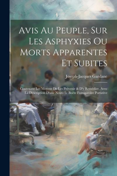Avis Au Peuple, Sur Les Asphyxies Ou Morts Apparentes Et Subites: Contenant Les Moyens De Les Prévenir & D’y Remédier, Avec La Description D’une Nouve