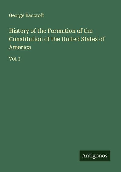 History of the Formation of the Constitution of the United States of America