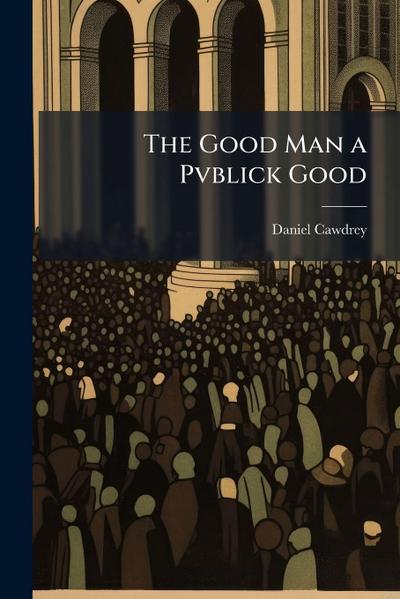 The Good Man a Pvblick Good
