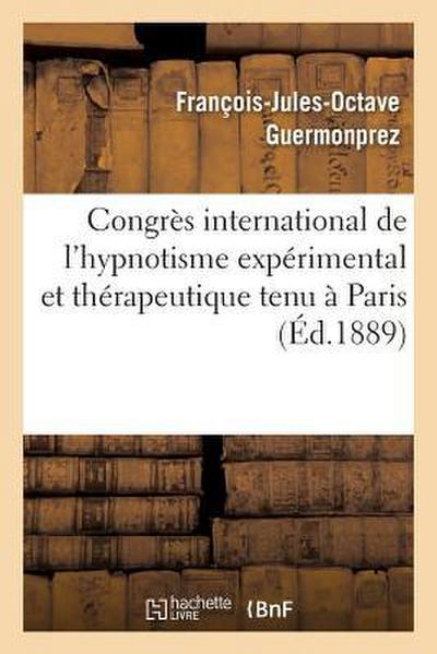 Congrès International de l’Hypnotisme Expérimental Et Thérapeutique Tenu À Paris: Arguments Présentés Par Le Dr Fr. Guermonprez