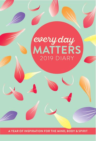 Every Day Matters 2019 Desk Diary / Planner / Scheduler / Organizer: A Year of Inspiration for the Mind, Body and Spirit