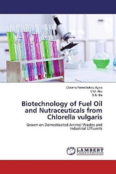 Biotechnology of Fuel Oil and Nutraceuticals from Chlorella vulgaris