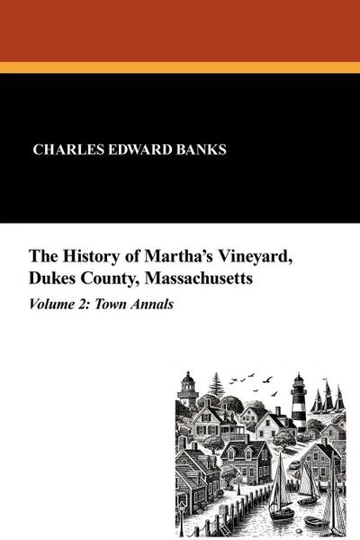 The History of Martha’s Vineyard, Dukes County, Massachusetts in Three Volumes (Vol. 2)