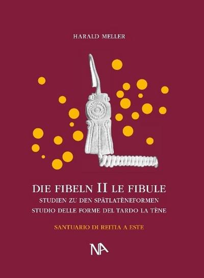 Die Fibeln aus dem Reitia-Heiligtum von Este (Ausgrabungen 1880-1916). Le Fibule. Bd.2