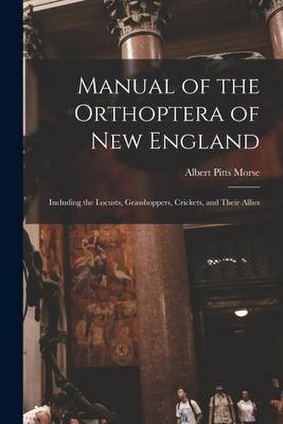 Manual of the Orthoptera of New England: Including the Locusts, Grasshoppers, Crickets, and Their Allies