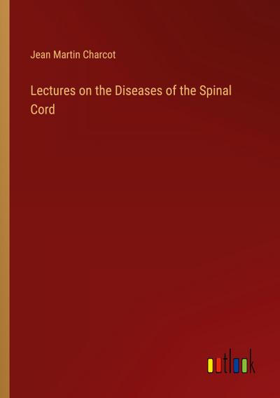 Lectures on the Diseases of the Spinal Cord