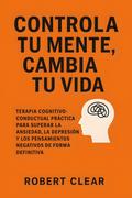 Controla Tu Mente, Cambia Tu Vida