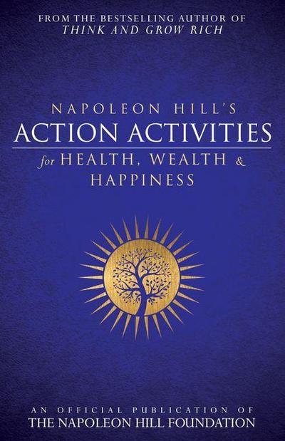 Napoleon Hill’s Action Activities for Health, Wealth and Happiness